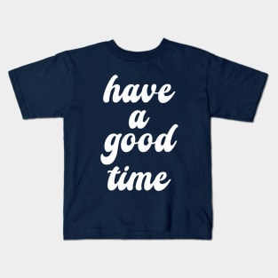 have a good time Kids T-Shirt